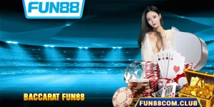 Baccarat Fun88 - Luật Chơi Đơn Giản Cùng Tính Năng Hấp Dẫn