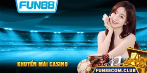 Khuyến Mãi Casino Fun88 - Trải Nghiệm Cược Và Nhận Thưởng